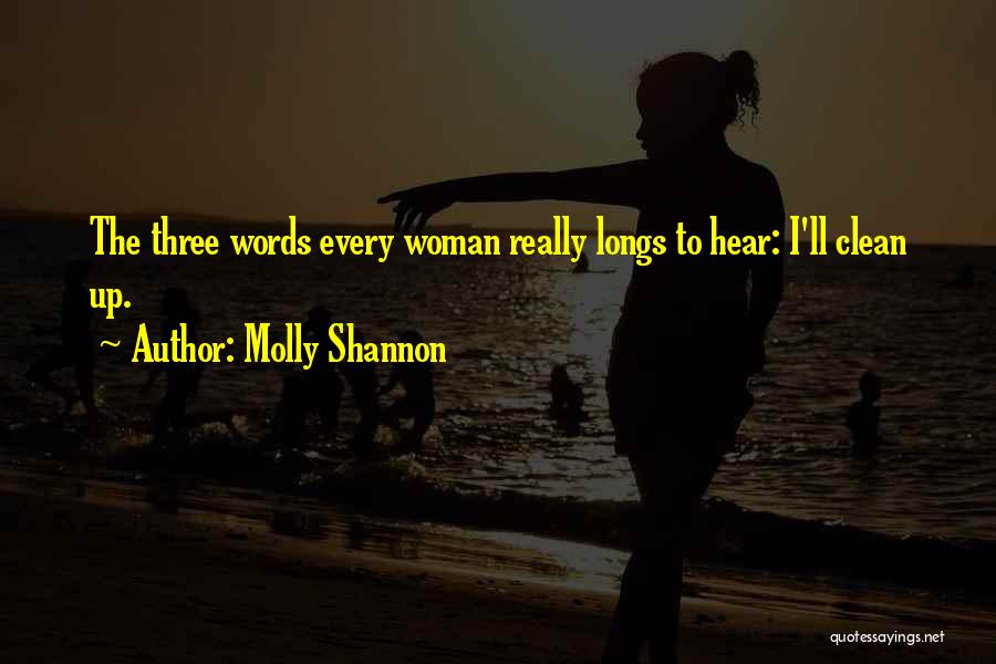 Molly Shannon Quotes: The Three Words Every Woman Really Longs To Hear: I'll Clean Up.