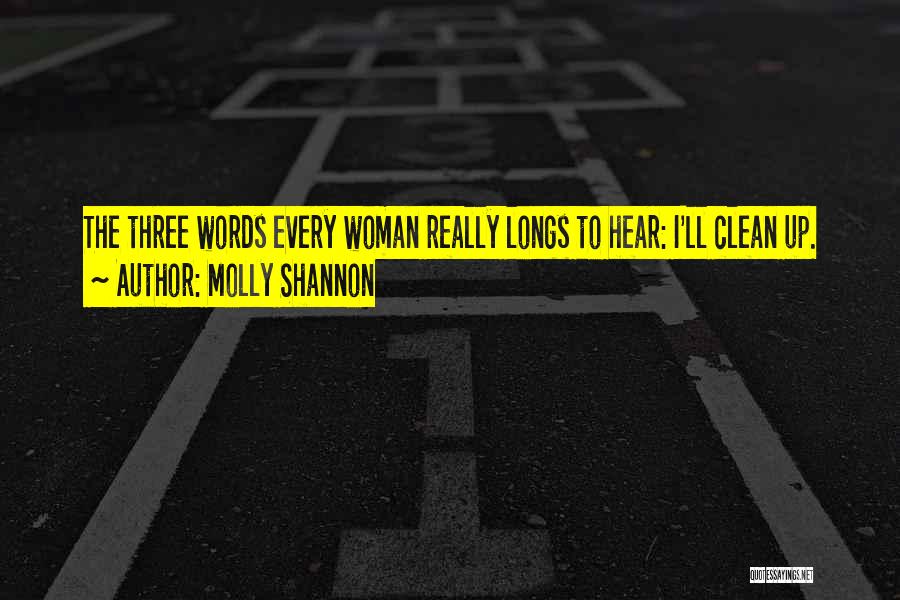 Molly Shannon Quotes: The Three Words Every Woman Really Longs To Hear: I'll Clean Up.