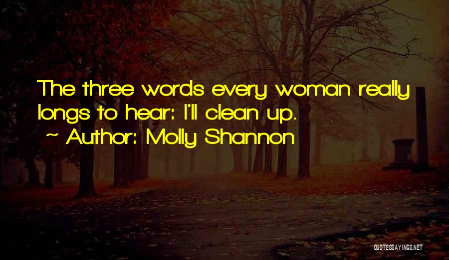 Molly Shannon Quotes: The Three Words Every Woman Really Longs To Hear: I'll Clean Up.