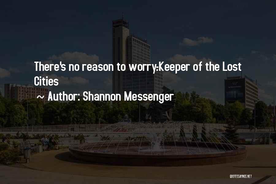 Shannon Messenger Quotes: There's No Reason To Worry.-keeper Of The Lost Cities