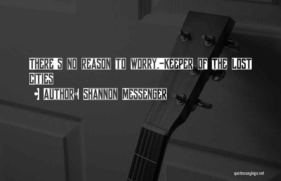 Shannon Messenger Quotes: There's No Reason To Worry.-keeper Of The Lost Cities