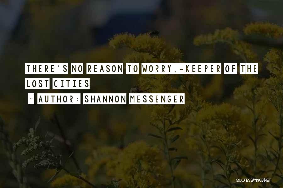 Shannon Messenger Quotes: There's No Reason To Worry.-keeper Of The Lost Cities