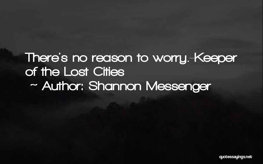 Shannon Messenger Quotes: There's No Reason To Worry.-keeper Of The Lost Cities