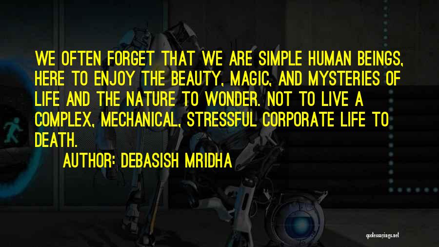 Debasish Mridha Quotes: We Often Forget That We Are Simple Human Beings, Here To Enjoy The Beauty, Magic, And Mysteries Of Life And
