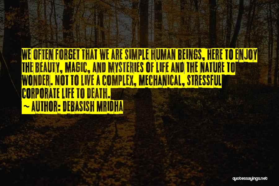 Debasish Mridha Quotes: We Often Forget That We Are Simple Human Beings, Here To Enjoy The Beauty, Magic, And Mysteries Of Life And