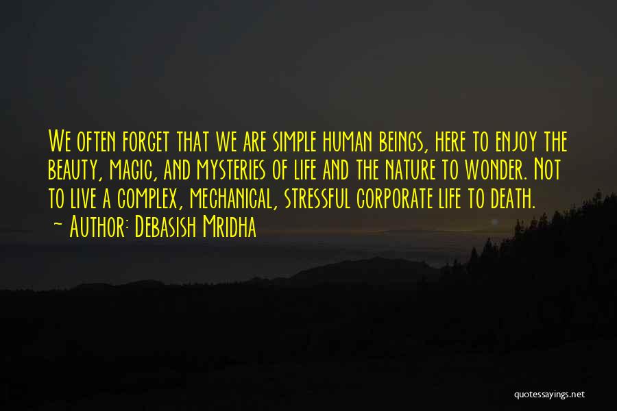 Debasish Mridha Quotes: We Often Forget That We Are Simple Human Beings, Here To Enjoy The Beauty, Magic, And Mysteries Of Life And