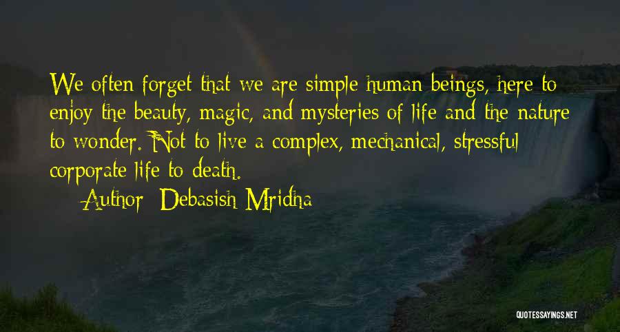 Debasish Mridha Quotes: We Often Forget That We Are Simple Human Beings, Here To Enjoy The Beauty, Magic, And Mysteries Of Life And