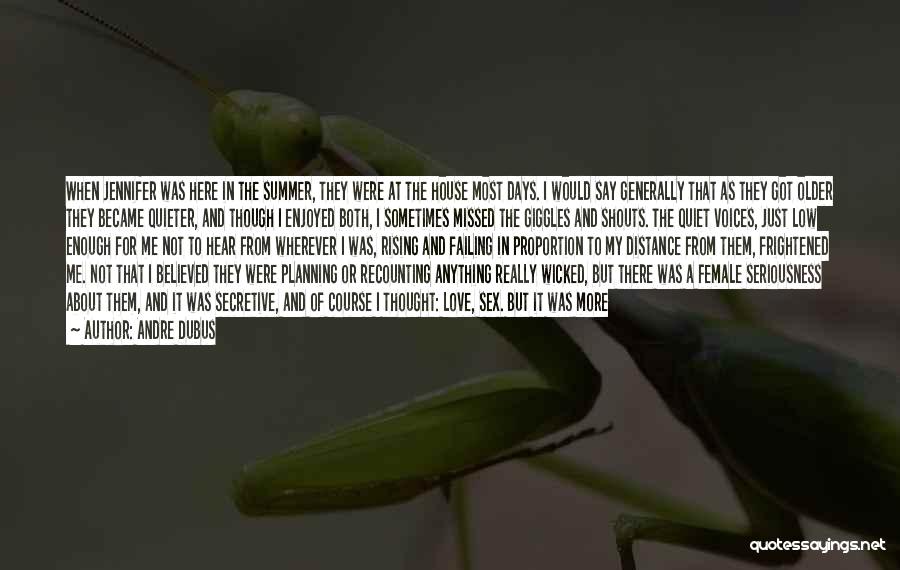 Andre Dubus Quotes: When Jennifer Was Here In The Summer, They Were At The House Most Days. I Would Say Generally That As