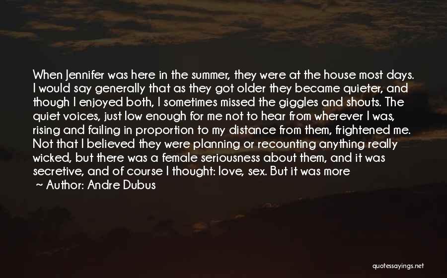 Andre Dubus Quotes: When Jennifer Was Here In The Summer, They Were At The House Most Days. I Would Say Generally That As