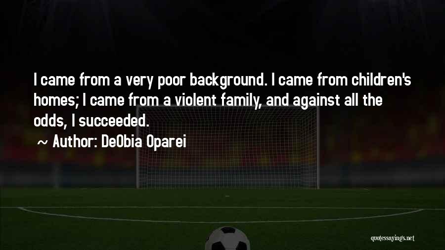 DeObia Oparei Quotes: I Came From A Very Poor Background. I Came From Children's Homes; I Came From A Violent Family, And Against