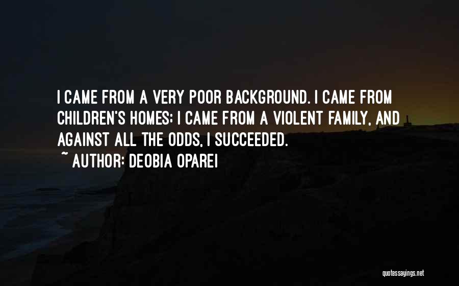 DeObia Oparei Quotes: I Came From A Very Poor Background. I Came From Children's Homes; I Came From A Violent Family, And Against