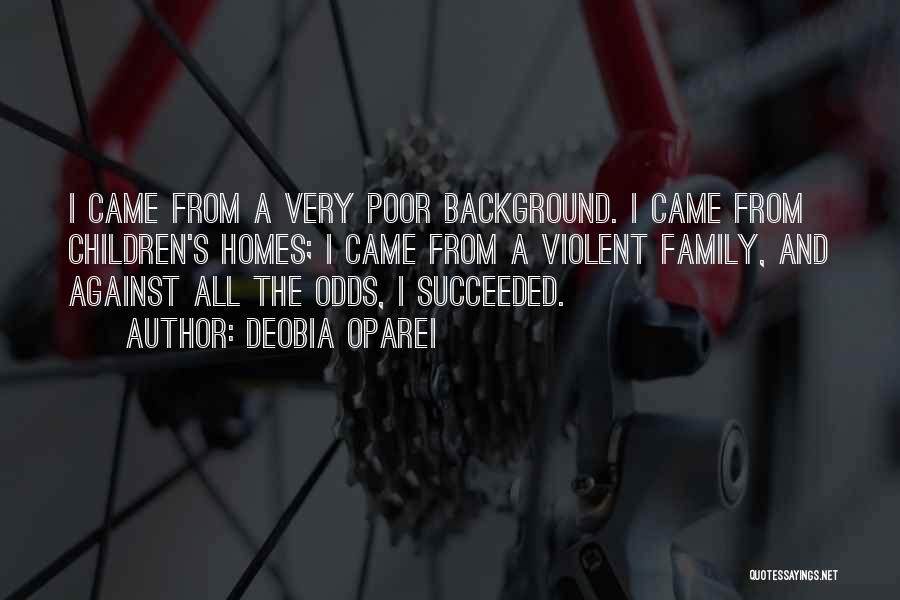 DeObia Oparei Quotes: I Came From A Very Poor Background. I Came From Children's Homes; I Came From A Violent Family, And Against