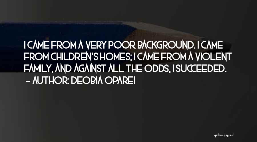 DeObia Oparei Quotes: I Came From A Very Poor Background. I Came From Children's Homes; I Came From A Violent Family, And Against