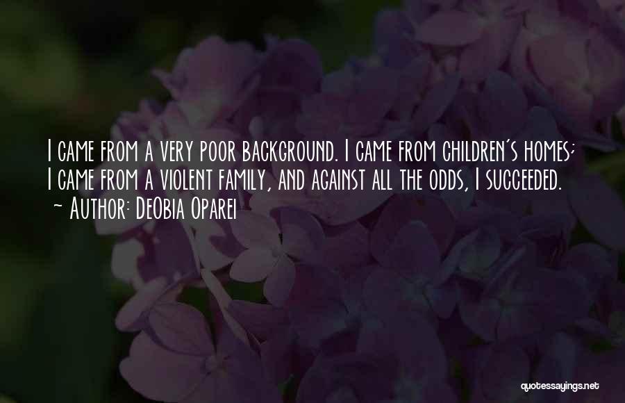 DeObia Oparei Quotes: I Came From A Very Poor Background. I Came From Children's Homes; I Came From A Violent Family, And Against