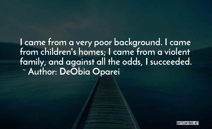 DeObia Oparei Quotes: I Came From A Very Poor Background. I Came From Children's Homes; I Came From A Violent Family, And Against