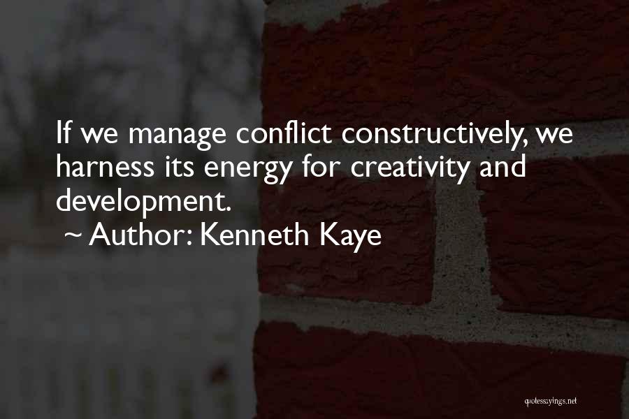 Kenneth Kaye Quotes: If We Manage Conflict Constructively, We Harness Its Energy For Creativity And Development.
