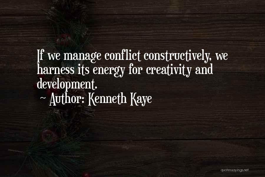 Kenneth Kaye Quotes: If We Manage Conflict Constructively, We Harness Its Energy For Creativity And Development.