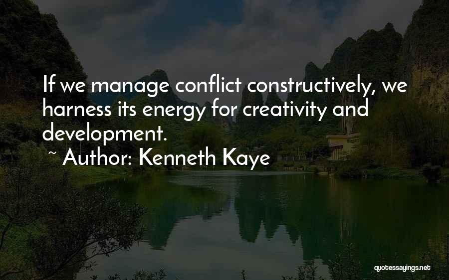 Kenneth Kaye Quotes: If We Manage Conflict Constructively, We Harness Its Energy For Creativity And Development.