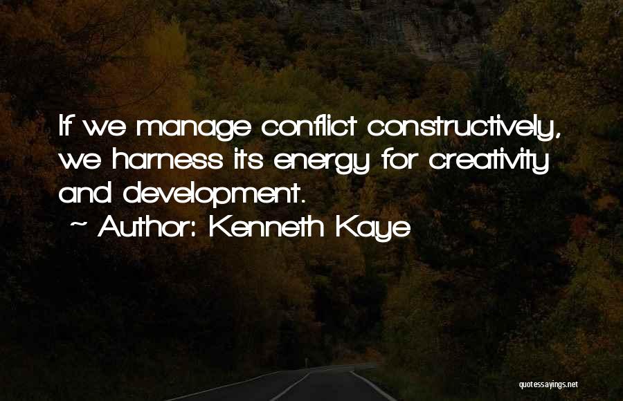 Kenneth Kaye Quotes: If We Manage Conflict Constructively, We Harness Its Energy For Creativity And Development.