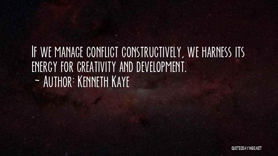 Kenneth Kaye Quotes: If We Manage Conflict Constructively, We Harness Its Energy For Creativity And Development.