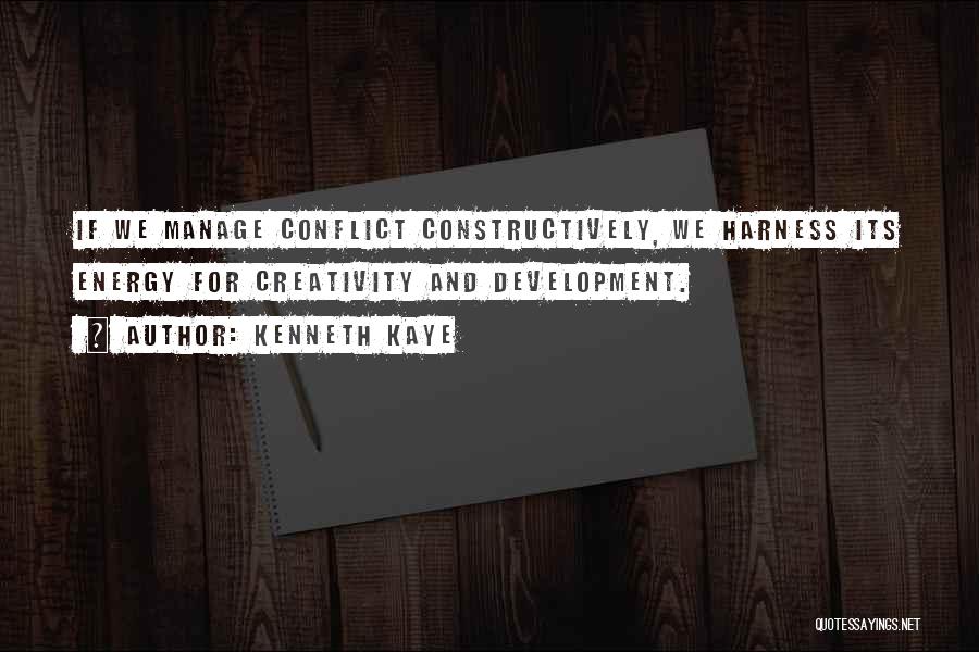 Kenneth Kaye Quotes: If We Manage Conflict Constructively, We Harness Its Energy For Creativity And Development.