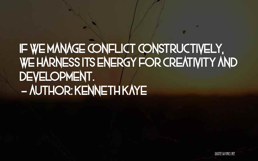 Kenneth Kaye Quotes: If We Manage Conflict Constructively, We Harness Its Energy For Creativity And Development.