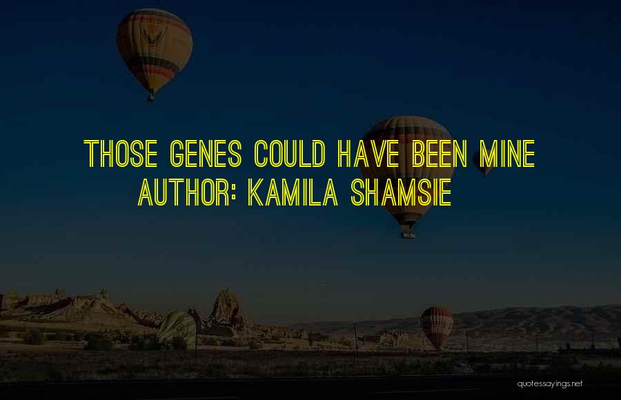 Kamila Shamsie Quotes: Those Genes Could Have Been Mine