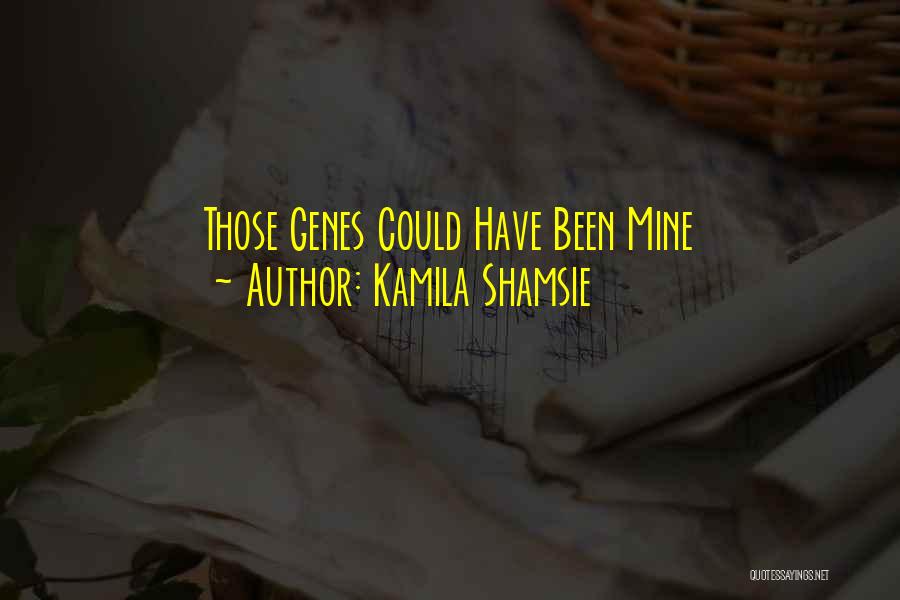 Kamila Shamsie Quotes: Those Genes Could Have Been Mine