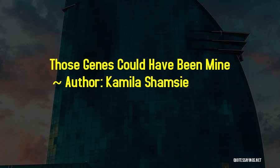 Kamila Shamsie Quotes: Those Genes Could Have Been Mine