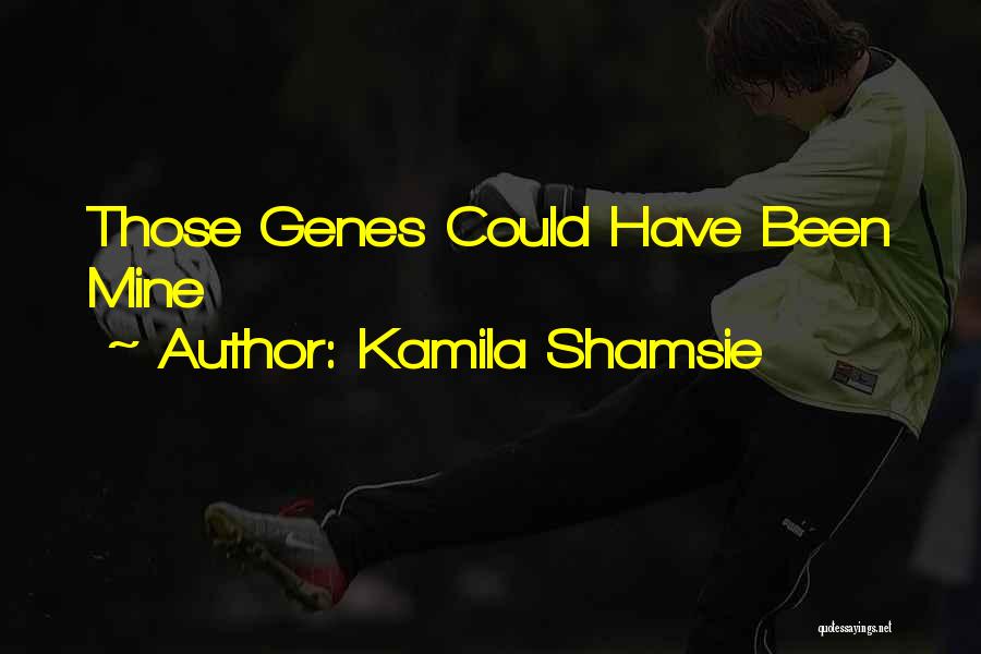 Kamila Shamsie Quotes: Those Genes Could Have Been Mine