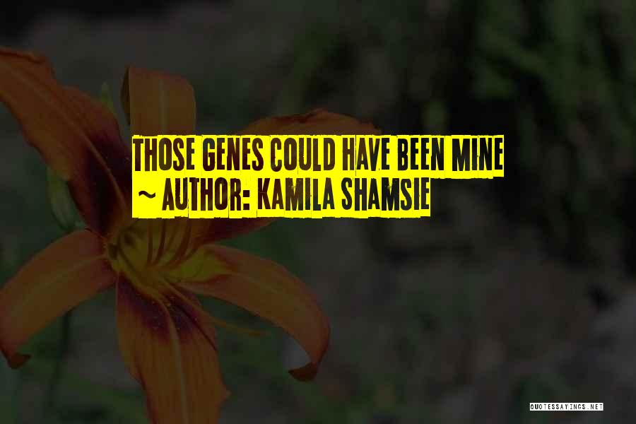 Kamila Shamsie Quotes: Those Genes Could Have Been Mine