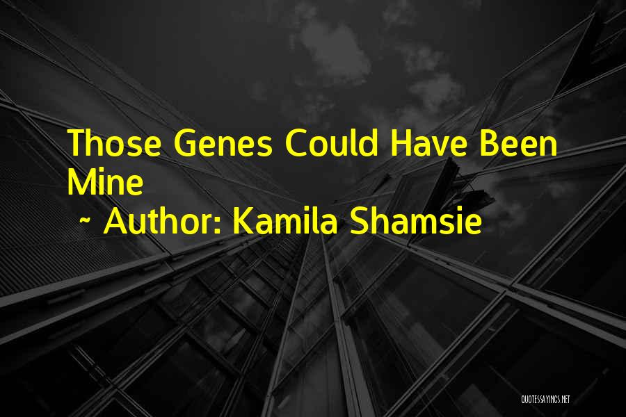 Kamila Shamsie Quotes: Those Genes Could Have Been Mine