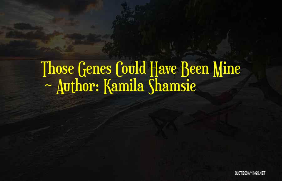 Kamila Shamsie Quotes: Those Genes Could Have Been Mine