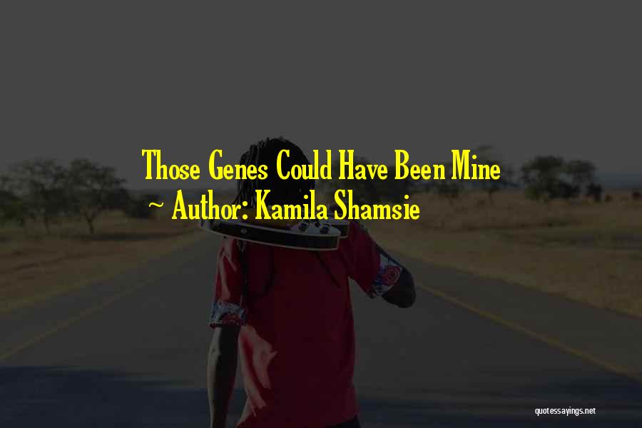 Kamila Shamsie Quotes: Those Genes Could Have Been Mine