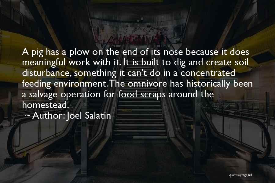 Joel Salatin Quotes: A Pig Has A Plow On The End Of Its Nose Because It Does Meaningful Work With It. It Is