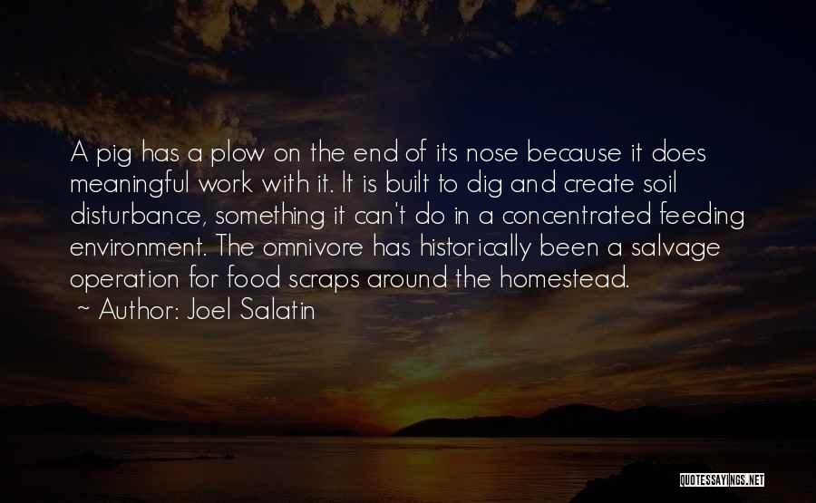 Joel Salatin Quotes: A Pig Has A Plow On The End Of Its Nose Because It Does Meaningful Work With It. It Is