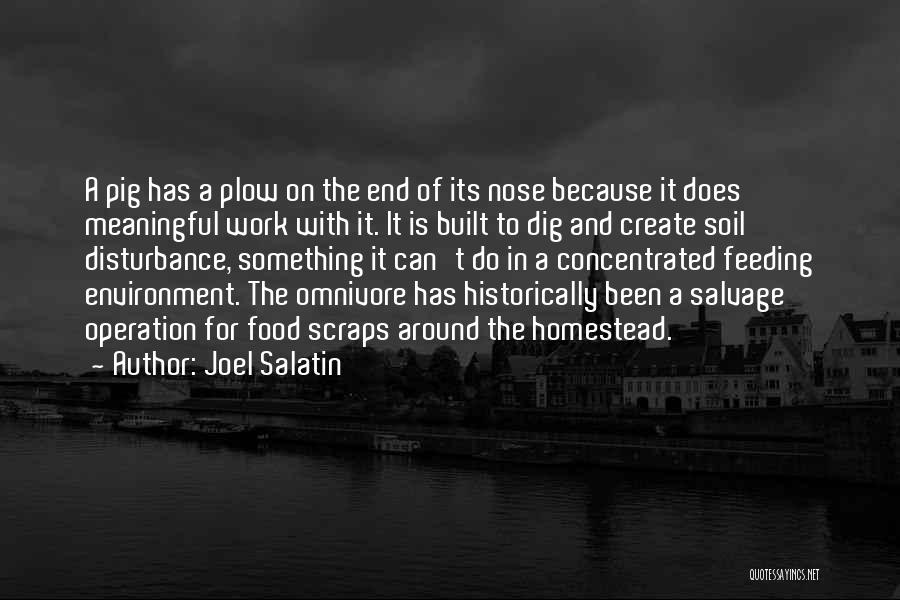 Joel Salatin Quotes: A Pig Has A Plow On The End Of Its Nose Because It Does Meaningful Work With It. It Is