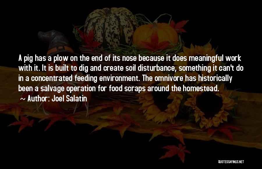 Joel Salatin Quotes: A Pig Has A Plow On The End Of Its Nose Because It Does Meaningful Work With It. It Is