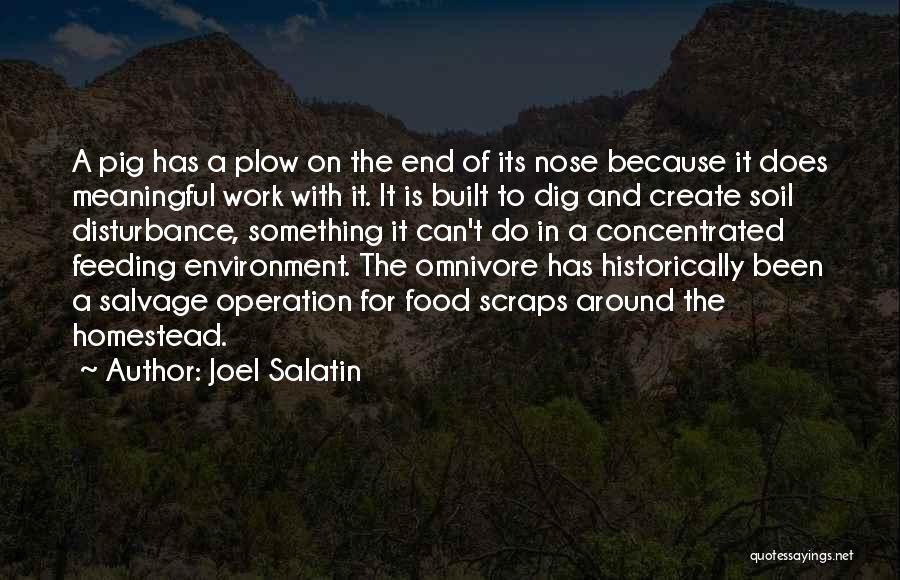 Joel Salatin Quotes: A Pig Has A Plow On The End Of Its Nose Because It Does Meaningful Work With It. It Is