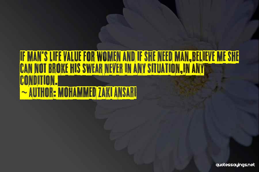 Mohammed Zaki Ansari Quotes: If Man's Life Value For Women And If She Need Man,believe Me She Can Not Broke His Swear Never In