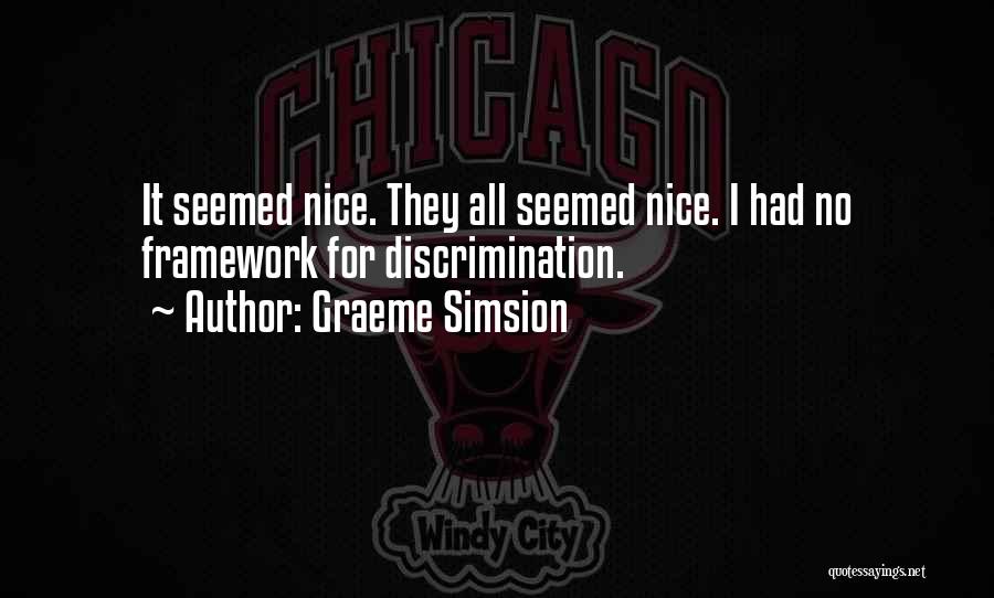 Graeme Simsion Quotes: It Seemed Nice. They All Seemed Nice. I Had No Framework For Discrimination.