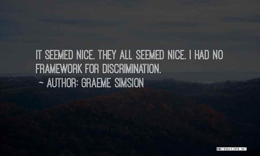 Graeme Simsion Quotes: It Seemed Nice. They All Seemed Nice. I Had No Framework For Discrimination.