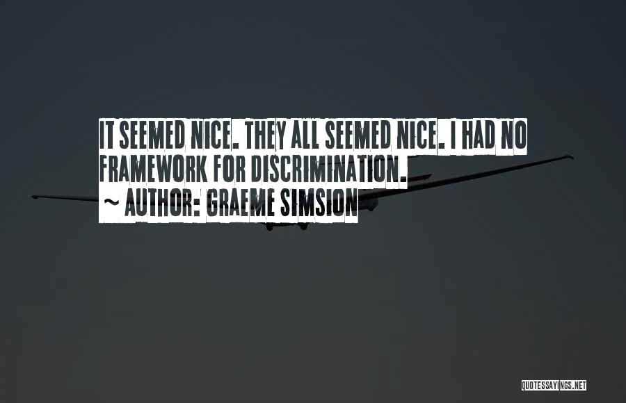 Graeme Simsion Quotes: It Seemed Nice. They All Seemed Nice. I Had No Framework For Discrimination.