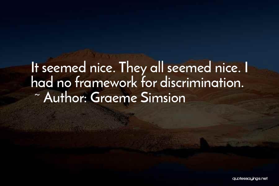 Graeme Simsion Quotes: It Seemed Nice. They All Seemed Nice. I Had No Framework For Discrimination.