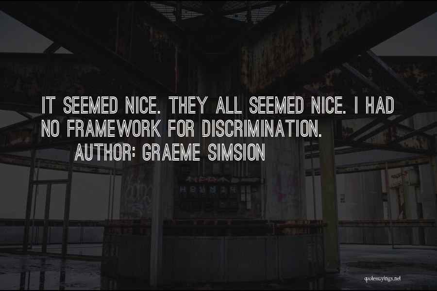 Graeme Simsion Quotes: It Seemed Nice. They All Seemed Nice. I Had No Framework For Discrimination.