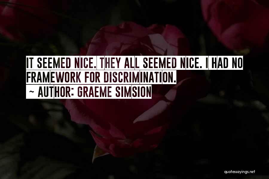 Graeme Simsion Quotes: It Seemed Nice. They All Seemed Nice. I Had No Framework For Discrimination.