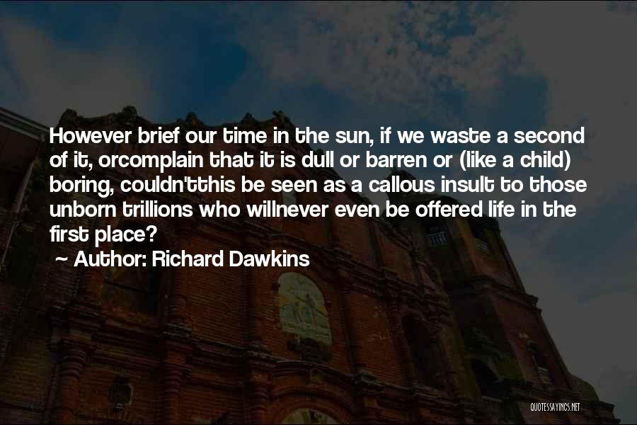 Richard Dawkins Quotes: However Brief Our Time In The Sun, If We Waste A Second Of It, Orcomplain That It Is Dull Or