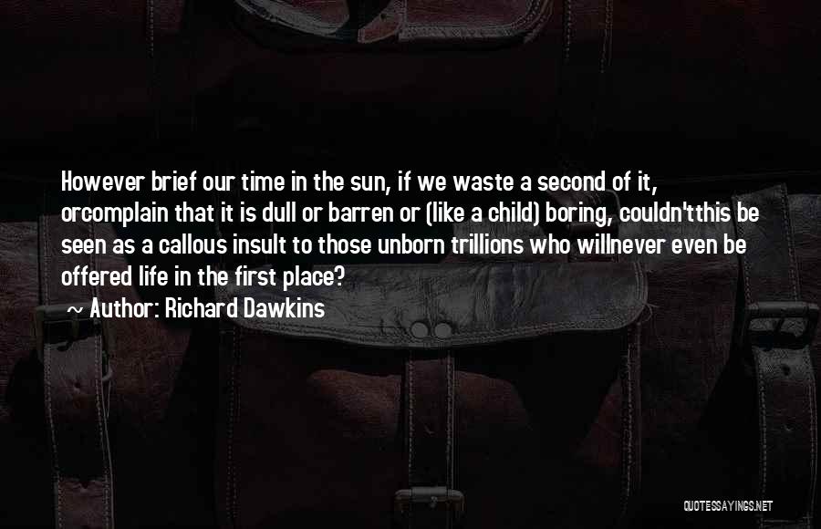 Richard Dawkins Quotes: However Brief Our Time In The Sun, If We Waste A Second Of It, Orcomplain That It Is Dull Or