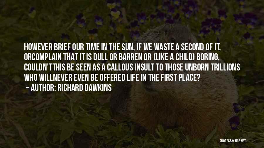 Richard Dawkins Quotes: However Brief Our Time In The Sun, If We Waste A Second Of It, Orcomplain That It Is Dull Or