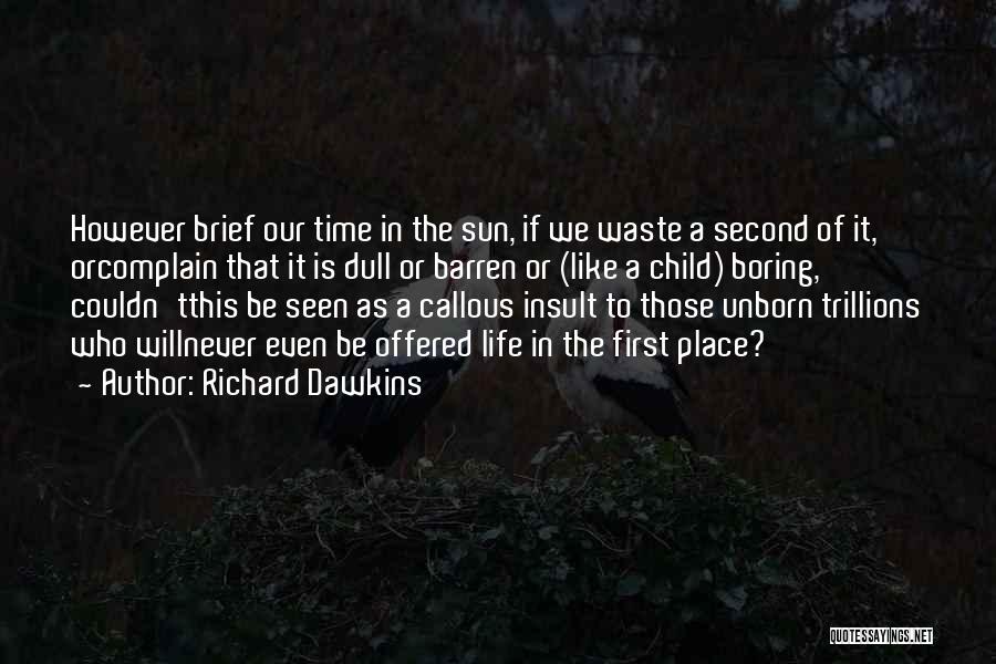 Richard Dawkins Quotes: However Brief Our Time In The Sun, If We Waste A Second Of It, Orcomplain That It Is Dull Or